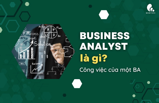 Business Analyst (BA) là gì? Công việc của một BA