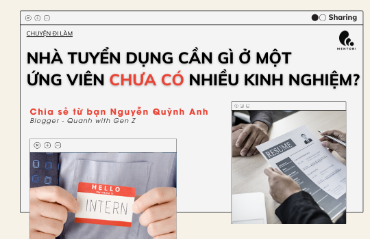 NHÀ TUYỂN DỤNG CẦN GÌ Ở MỘT ỨNG VIÊN CHƯA CÓ NHIỀU KINH NGHIỆM?