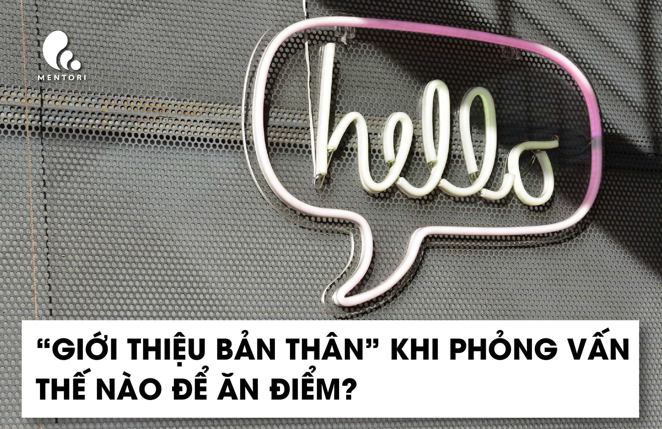 TIPS GIỚI THIỆU BẢN THÂN KHI PHỎNG VẤN ĐỂ GHI ĐIỂM ẤN TƯỢNG ĐẦU TIÊN