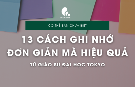 13 PHƯƠNG PHÁP GHI NHỚ HIỆU QUẢ TỪ GIÁO SƯ ĐẠI HỌC TOKYO