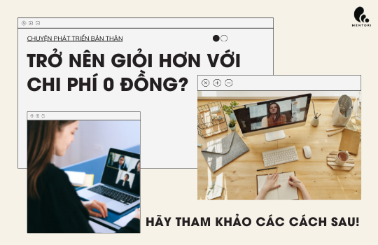 CHUYỆN PHÁT TRIỂN BẢN THÂN: TRỞ NÊN GIỎI HƠN VỚI CHI PHÍ 0 ĐỒNG BẰNG NHỮNG CÁCH NÀO?