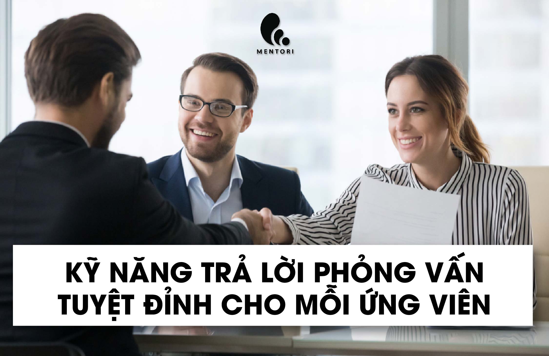 KỸ NĂNG TRẢ LỜI PHỎNG VẤN TUYỆT ĐỈNH CHO MỖI ỨNG VIÊN